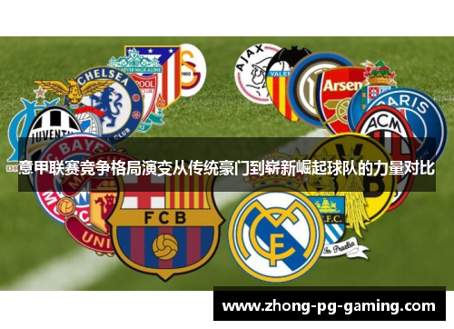 意甲联赛竞争格局演变从传统豪门到崭新崛起球队的力量对比