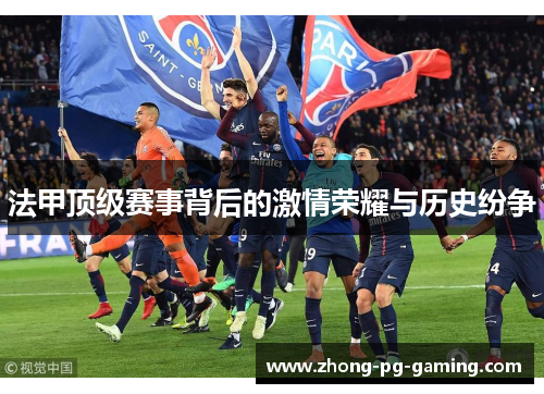 法甲顶级赛事背后的激情荣耀与历史纷争